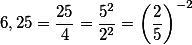 6,25=\frac{25}{4}=\frac{5^2}{2^2}=\left(\frac{2}{5}\right)^{-2}